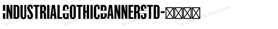 IndustrialGothicBannerStd字体转换 IndustrialGothicBannerStd字体转换