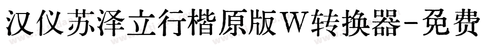 汉仪苏泽立行楷原版W转换器字体转换