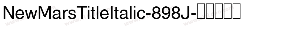 NewMarsTitleItalic-898J字体转换 NewMarsTitleItalic-898J字体转换