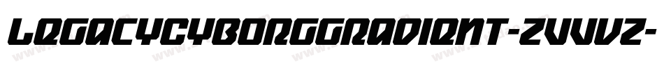 LegacyCyborgGradient-ZVVvZ字体转换 LegacyCyborgGradient-ZVVvZ字体转换