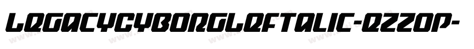 LegacyCyborgLeftalic-eZZ0p字体转换 LegacyCyborgLeftalic-eZZ0p字体转换