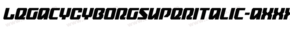 LegacyCyborgSuperItalic-axxXE字体转换