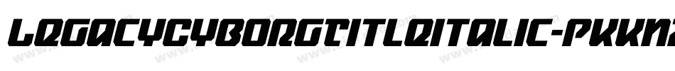LegacyCyborgTitleItalic-PKKn7字体转换