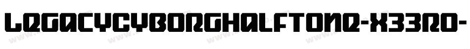 LegacyCyborgHalftone-x33rO字体转换 LegacyCyborgHalftone-x33rO字体转换