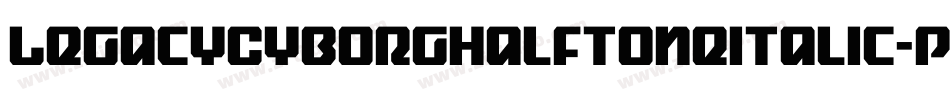 LegacyCyborgHalftoneItalic-p77AD字体转换 LegacyCyborgHalftoneItalic-p77AD字体转换