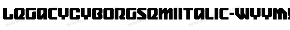 LegacyCyborgSemiItalic-WyyMY字体转换 LegacyCyborgSemiItalic-WyyMY字体转换