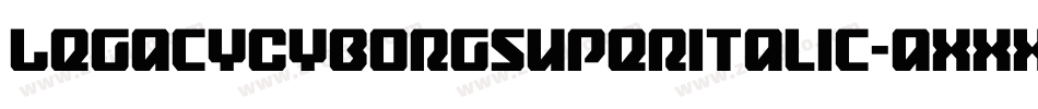 LegacyCyborgSuperItalic-axxXE字体转换