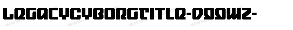 LegacyCyborgTitle-d99wZ字体转换 LegacyCyborgTitle-d99wZ字体转换