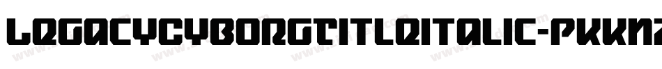 LegacyCyborgTitleItalic-PKKn7字体转换