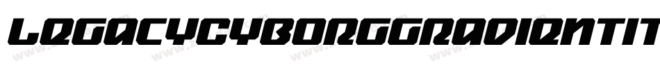 LegacyCyborgGradientItalic-3zzYM字体转换