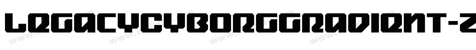 LegacyCyborgGradient-ZVVvZ字体转换 LegacyCyborgGradient-ZVVvZ字体转换