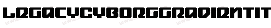 LegacyCyborgGradientItalic-3zzYM字体转换