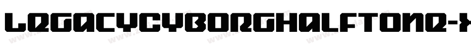 LegacyCyborgHalftone-x33rO字体转换 LegacyCyborgHalftone-x33rO字体转换