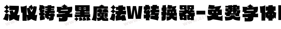 汉仪铸字黑魔法W转换器字体转换