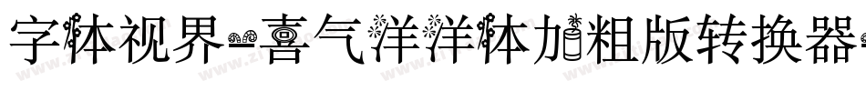 字体视界-喜气洋洋体加粗版转换器字体转换