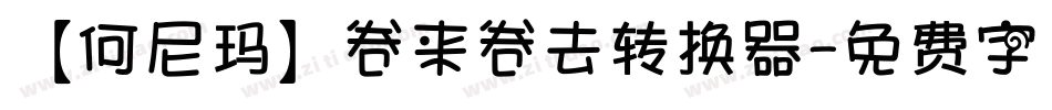 【何尼玛】卷来卷去转换器字体转换