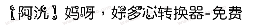 【阿氿】妈呀，好多心转换器字体转换