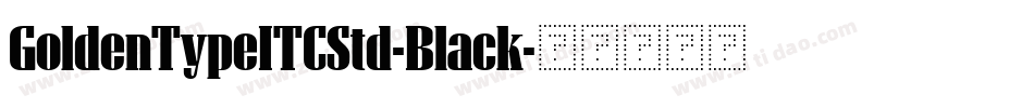 GoldenTypeITCStd-Black字体转换 GoldenTypeITCStd-Black字体转换