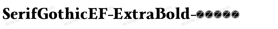 SerifGothicEF-ExtraBold字体转换 SerifGothicEF-ExtraBold字体转换