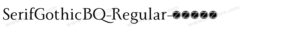 SerifGothicBQ-Regular字体转换 SerifGothicBQ-Regular字体转换