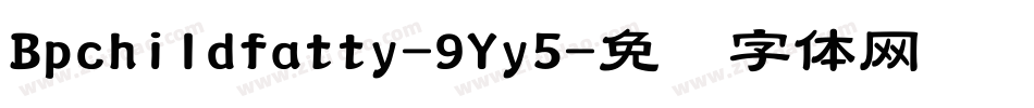 Bpchildfatty-9Yy5字体转换