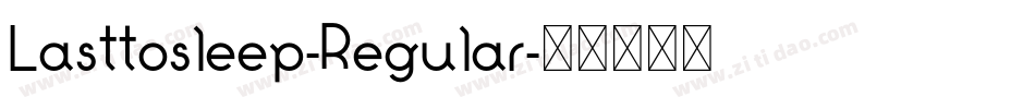 Lasttosleep-Regular字体转换 Lasttosleep-Regular字体转换