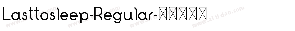 Lasttosleep-Regular字体转换 Lasttosleep-Regular字体转换