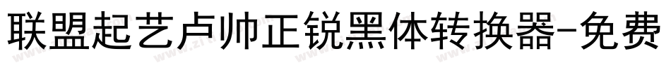 联盟起艺卢帅正锐黑体转换器字体转换