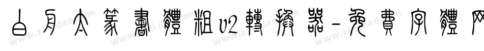 白舟太篆书体粗v2转换器字体转换