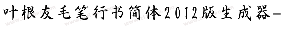 叶根友毛笔行书简体2012版生成器字体转换
