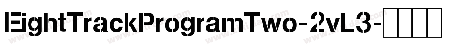 EightTrackProgramTwo-2vL3字体转换 EightTrackProgramTwo-2vL3字体转换