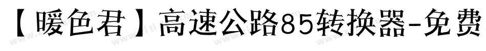 【暖色君】高速公路85转换器字体转换