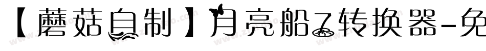 【蘑菇自制】月亮船7转换器字体转换