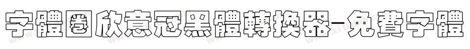 字体圈欣意冠黑体转换器字体转换