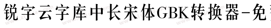锐字云字库中长宋体GBK转换器字体转换