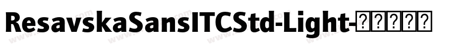 ResavskaSansITCStd-Light字体转换 ResavskaSansITCStd-Light字体转换