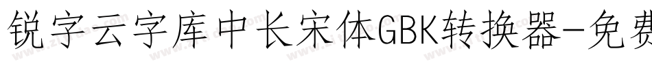 锐字云字库中长宋体GBK转换器字体转换