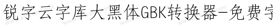 锐字云字库大黑体GBK转换器字体转换