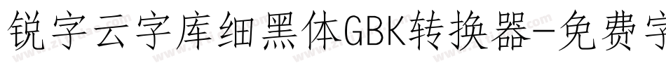 锐字云字库细黑体GBK转换器字体转换