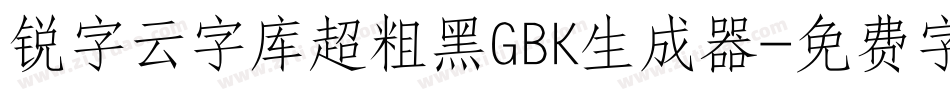 锐字云字库超粗黑GBK生成器字体转换