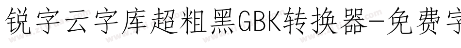 锐字云字库超粗黑GBK转换器字体转换