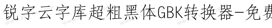 锐字云字库超粗黑体GBK转换器字体转换