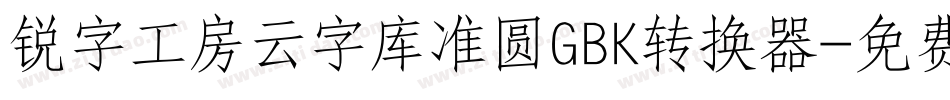 锐字工房云字库准圆GBK转换器字体转换