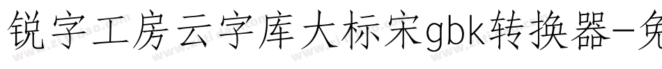 锐字工房云字库大标宋gbk转换器字体转换