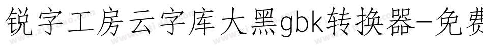 锐字工房云字库大黑gbk转换器字体转换