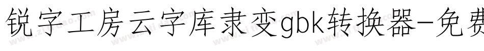 锐字工房云字库隶变gbk转换器字体转换