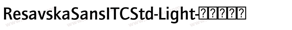 ResavskaSansITCStd-Light字体转换 ResavskaSansITCStd-Light字体转换