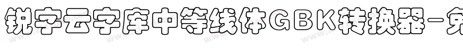 锐字云字库中等线体GBK转换器字体转换