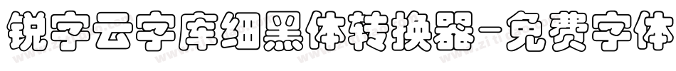 锐字云字库细黑体转换器字体转换