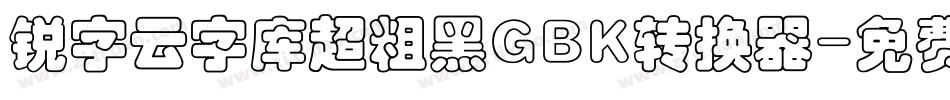 锐字云字库超粗黑GBK转换器字体转换